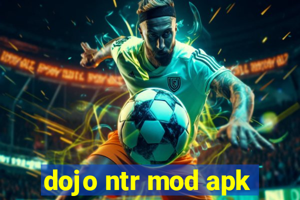 dojo ntr mod apk